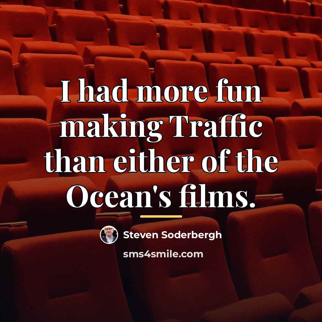 “I had more fun making Traffic than either of the…” quote by Steven Soderbergh