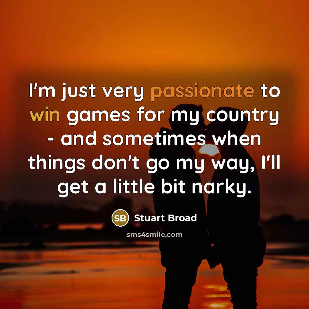 “I'm just very passionate to win games for my country…” quote by Stuart Broad