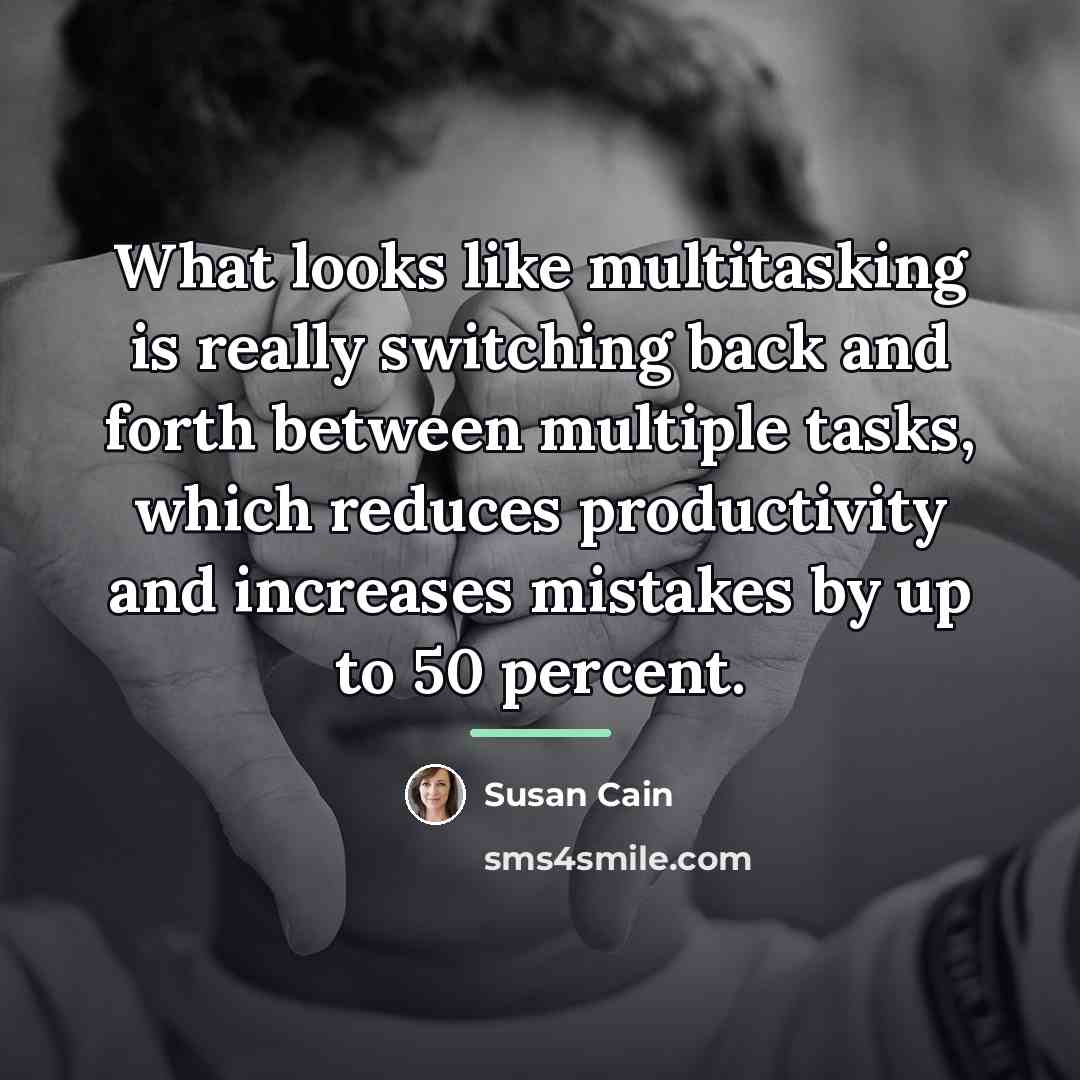 “What looks like multitasking is really switching back and forth…” quote by Susan Cain
