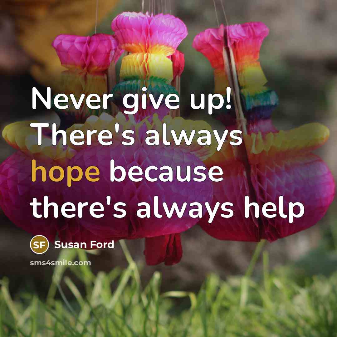 “Never give up! There's always hope because there's always help…” quote by Susan Ford