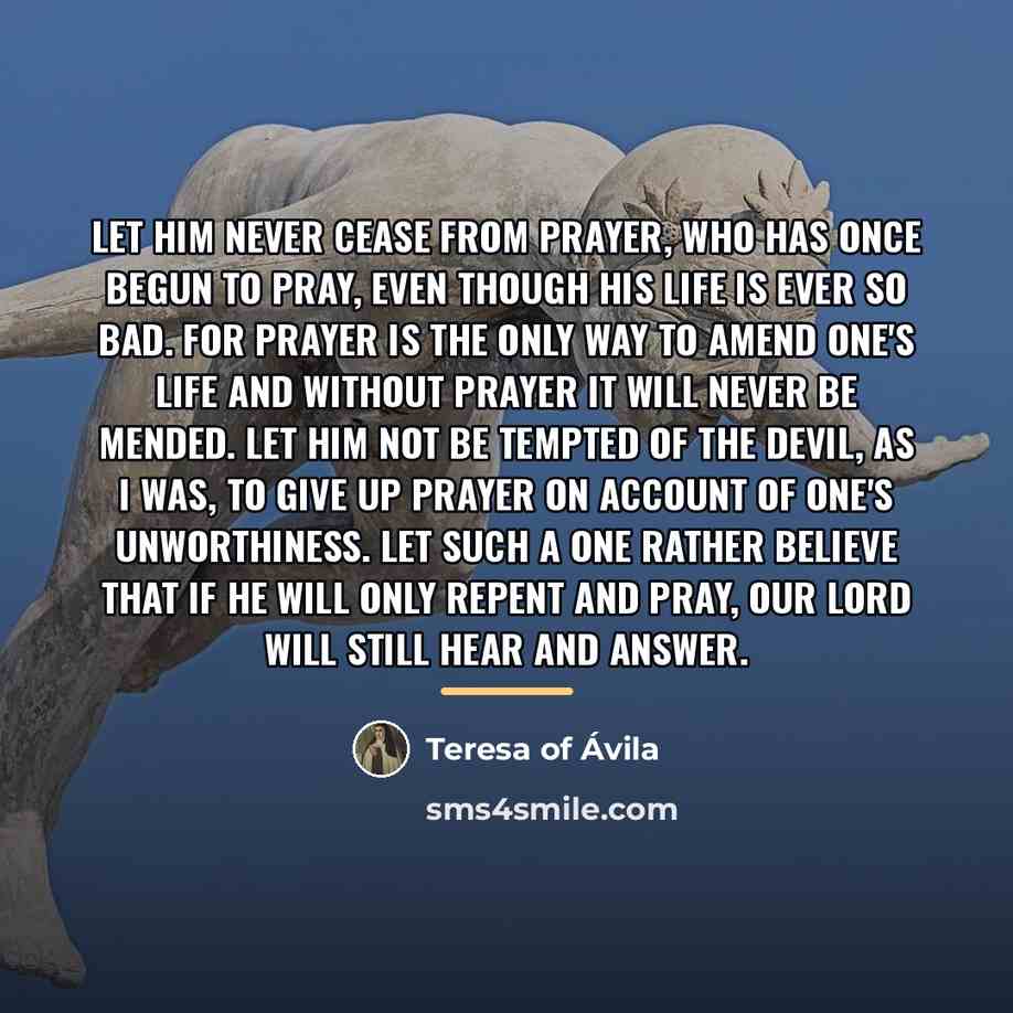 “Let him never cease from prayer, who has once begun…” quote by Teresa of Avila