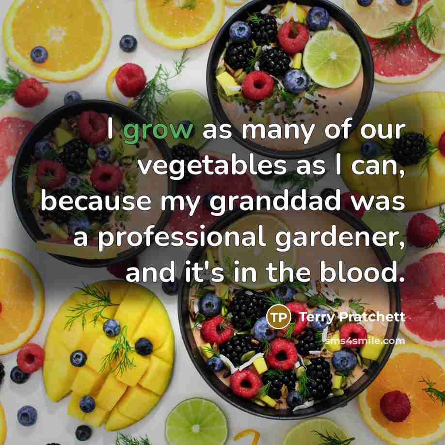 “I grow as many of our vegetables as I can,…” quote by Terry Pratchett