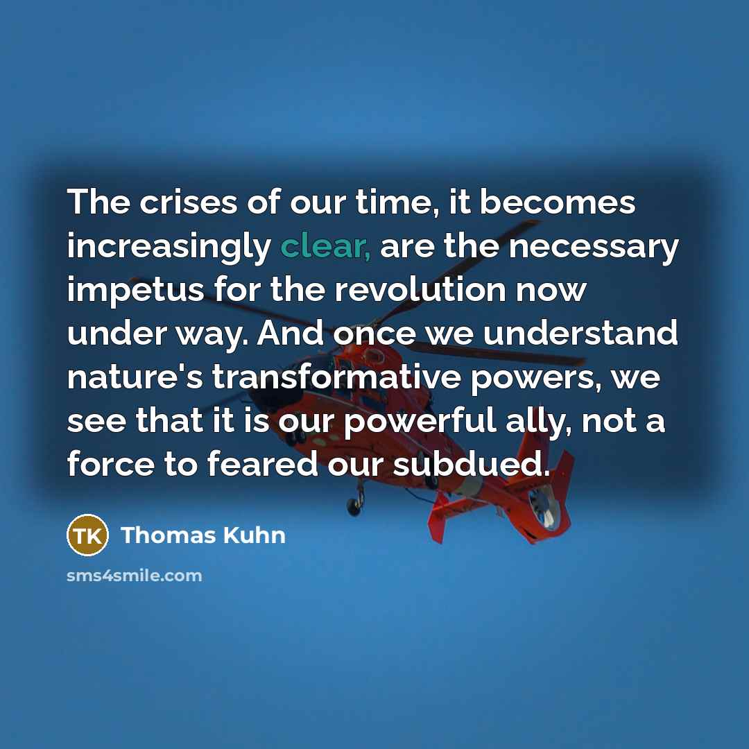 “The crises of our time, it becomes increasingly clear, are…” quote by Thomas Kuhn