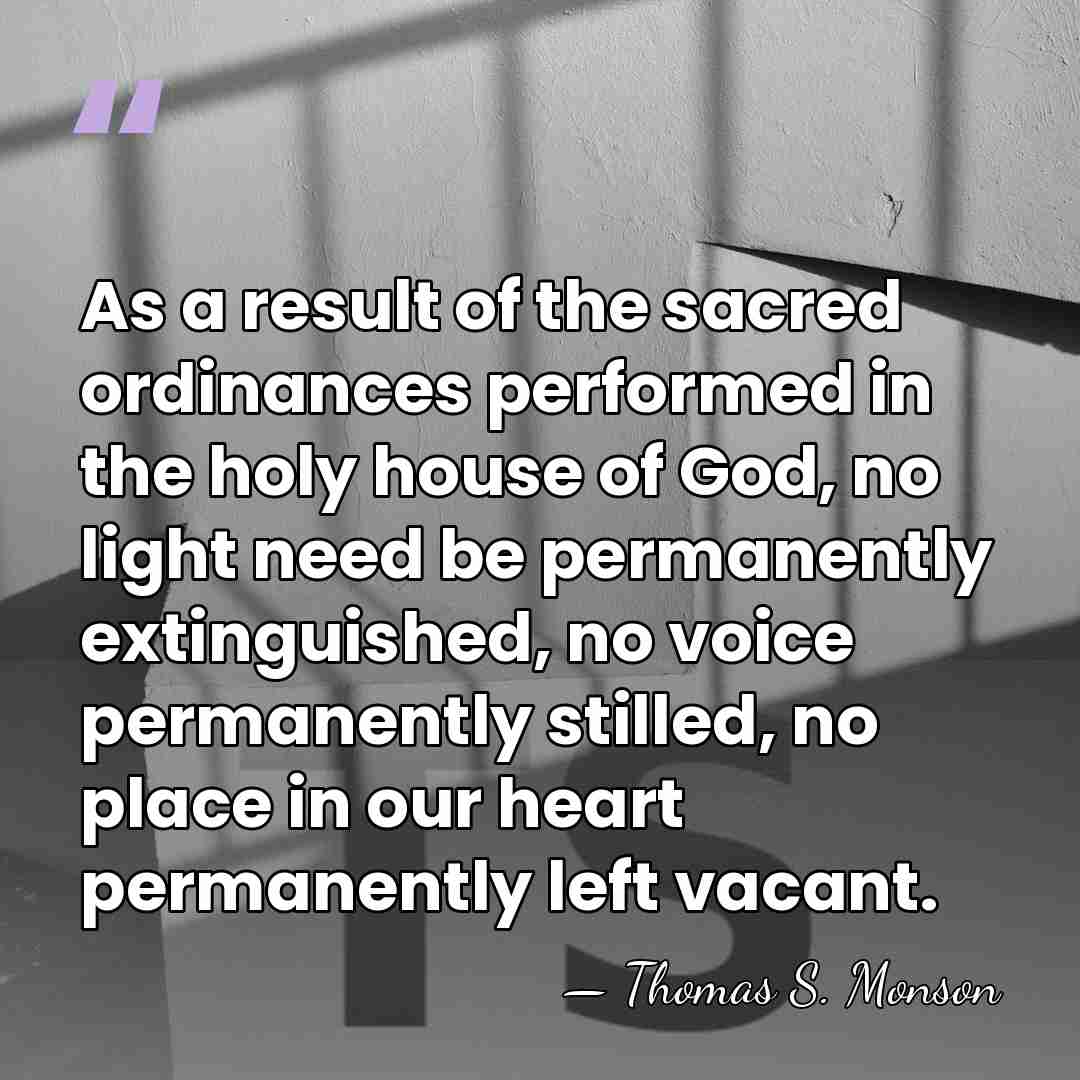 As a result of the sacred ordinances performed in the holy house&hellip; - Thomas S. Monson