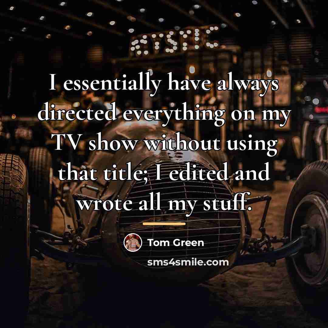 “I essentially have always directed everything on my TV show…” quote by Tom Green