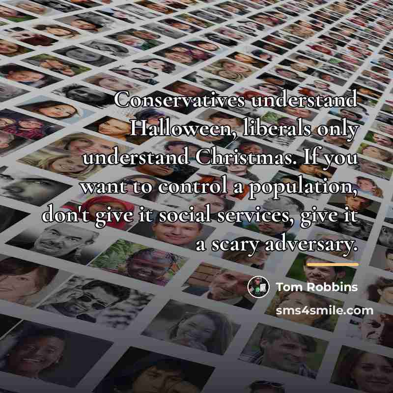 “Conservatives understand Halloween, liberals only understand Christmas. If you want…” quote by Tom Robbins