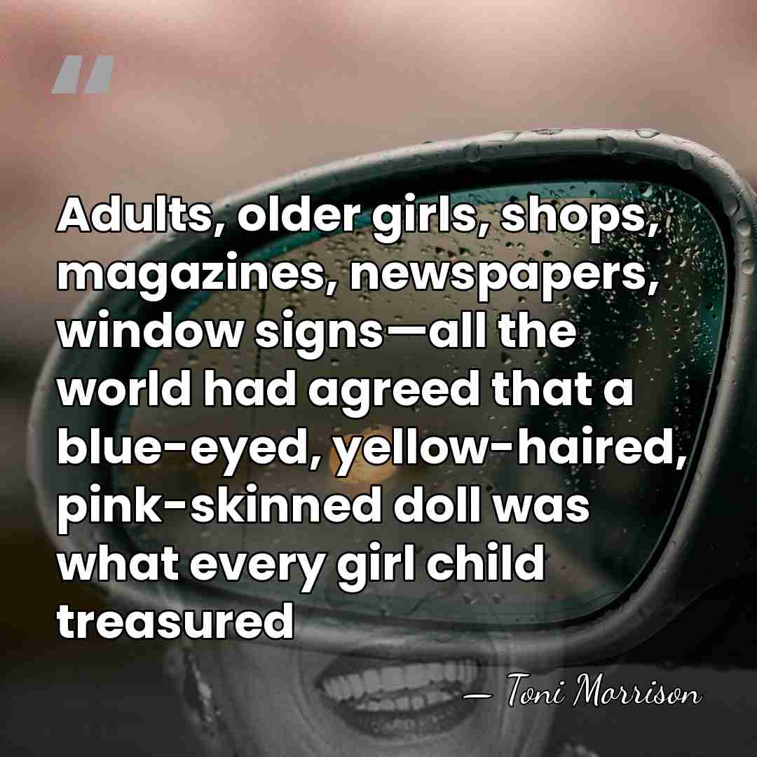 Adults, older girls, shops, magazines, newspapers, window signs—all the world had agreed&hellip; - Toni Morrison