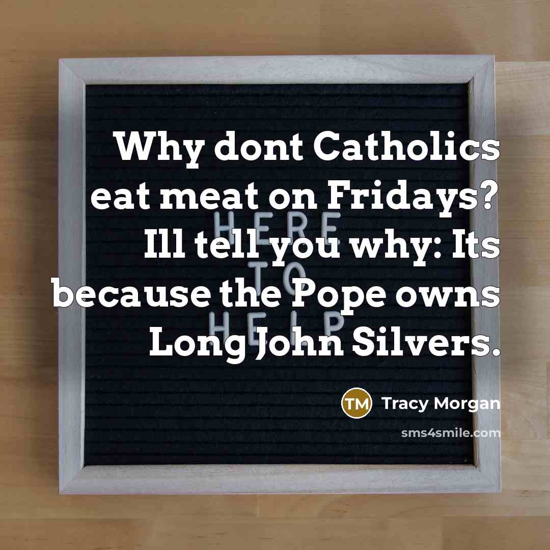 “Why dont Catholics eat meat on Fridays? Ill tell you…” quote by Tracy Morgan