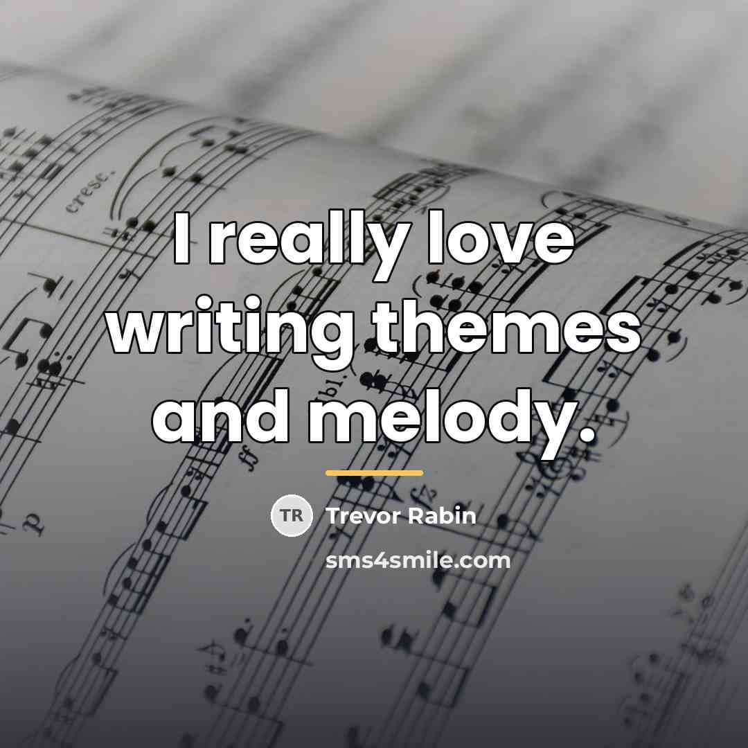 “I really love writing themes and melody.…” quote by Trevor Rabin