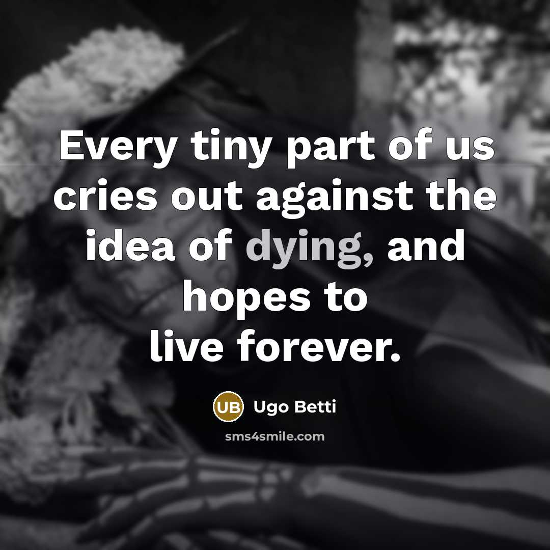 “Every tiny part of us cries out against the idea…” quote by Ugo Betti