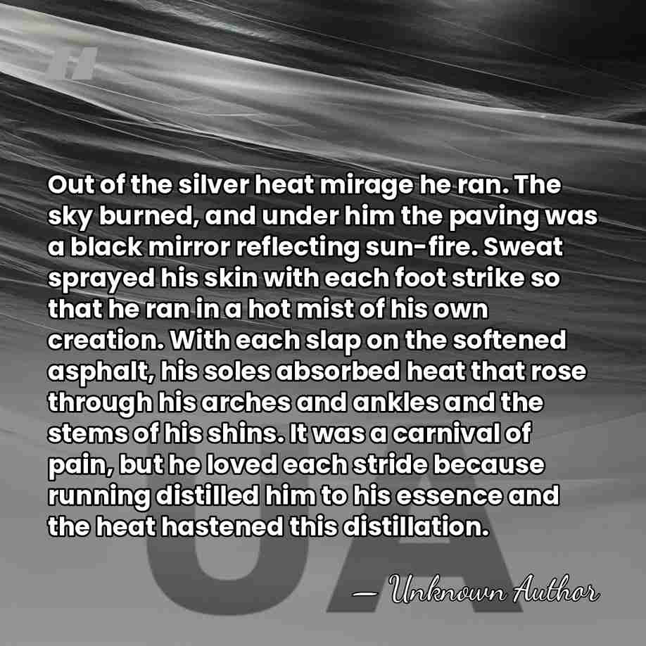 Out of the silver heat mirage he ran. The sky burned, and&hellip; - Unknown Author