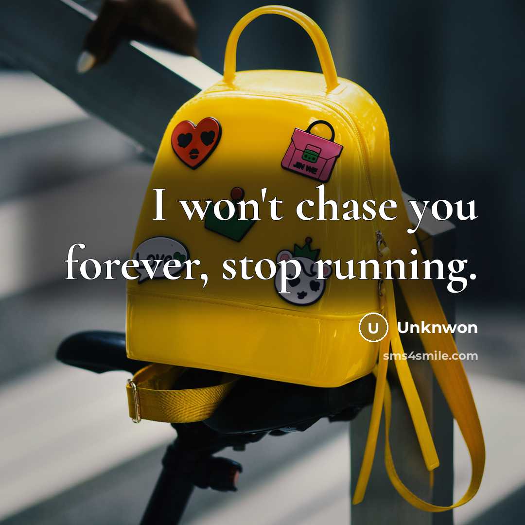 “I won't chase you forever, stop running.…” quote by Unknwon
