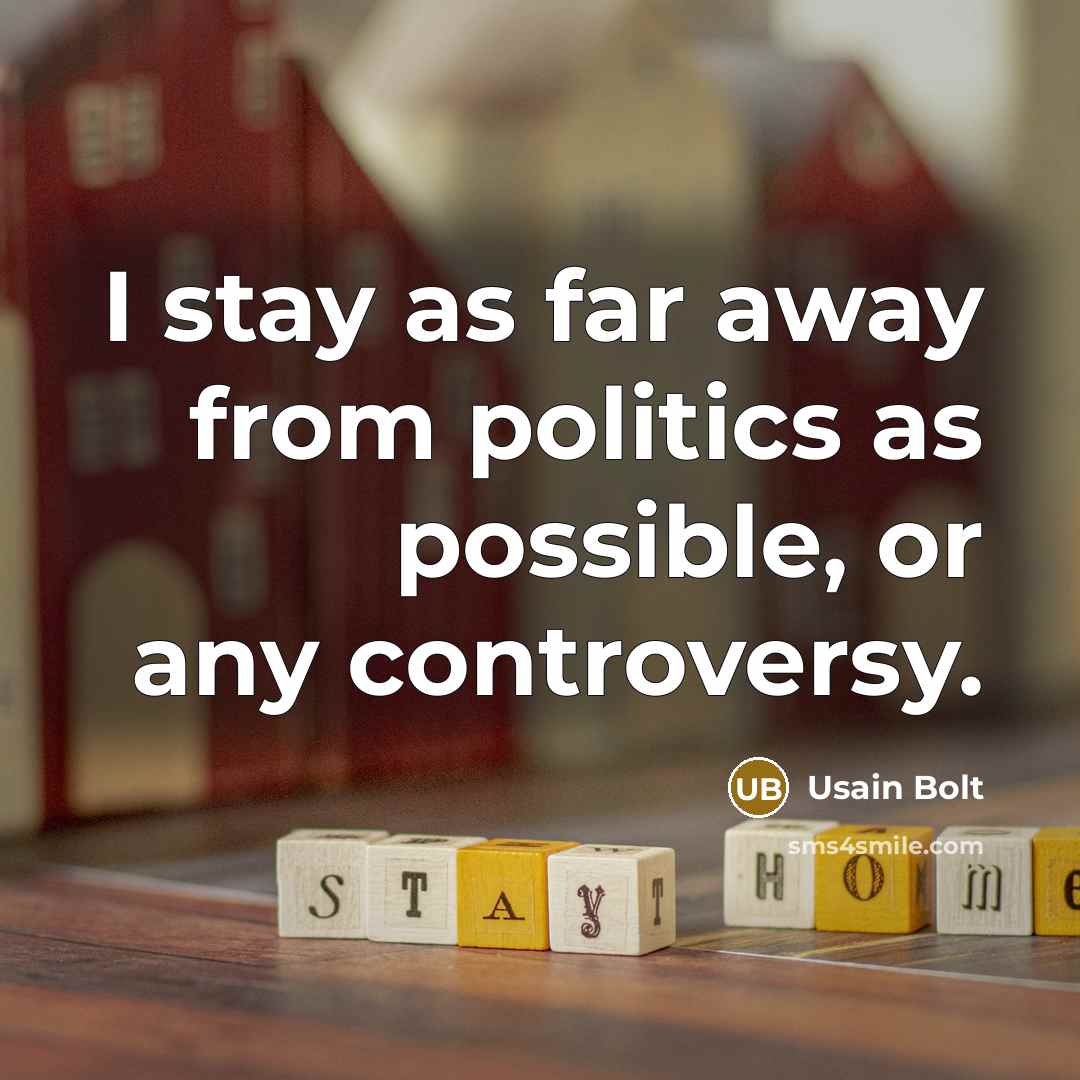 “I stay as far away from politics as possible, or…” quote by Usain Bolt