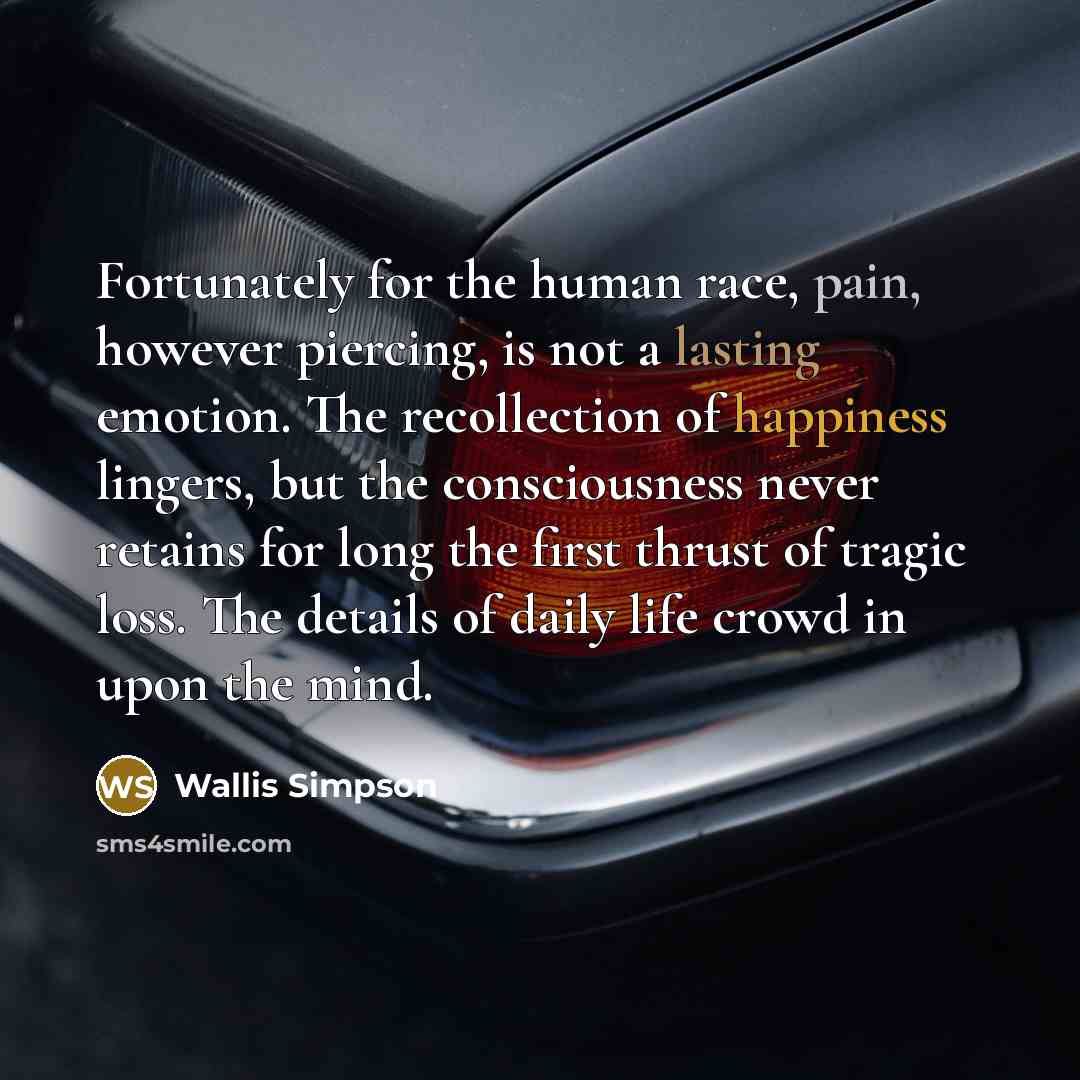 “Fortunately for the human race, pain, however piercing, is not…” quote by Wallis Simpson