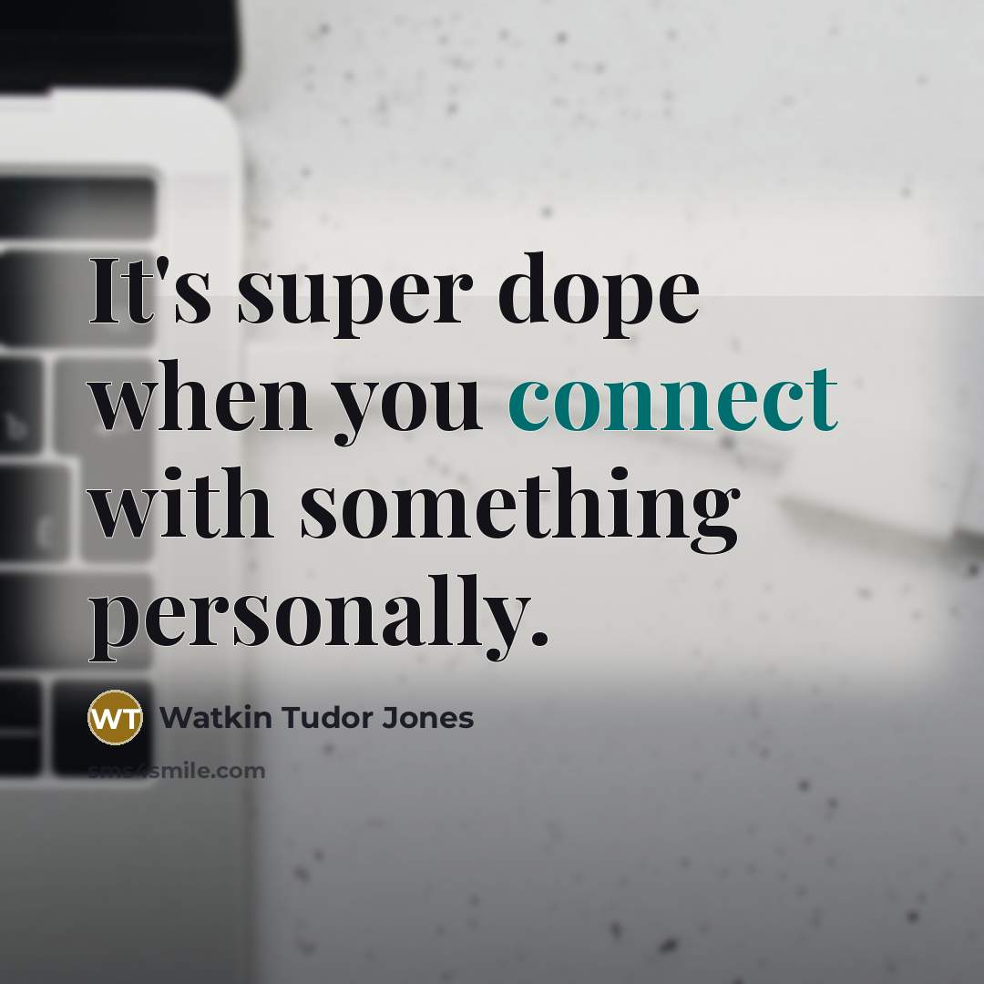 “It's super dope when you connect with something personally.…” quote by Watkin Tudor Jones