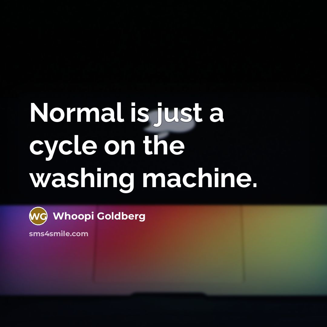 “Normal is just a cycle on the washing machine.…” quote by Whoopi Goldberg
