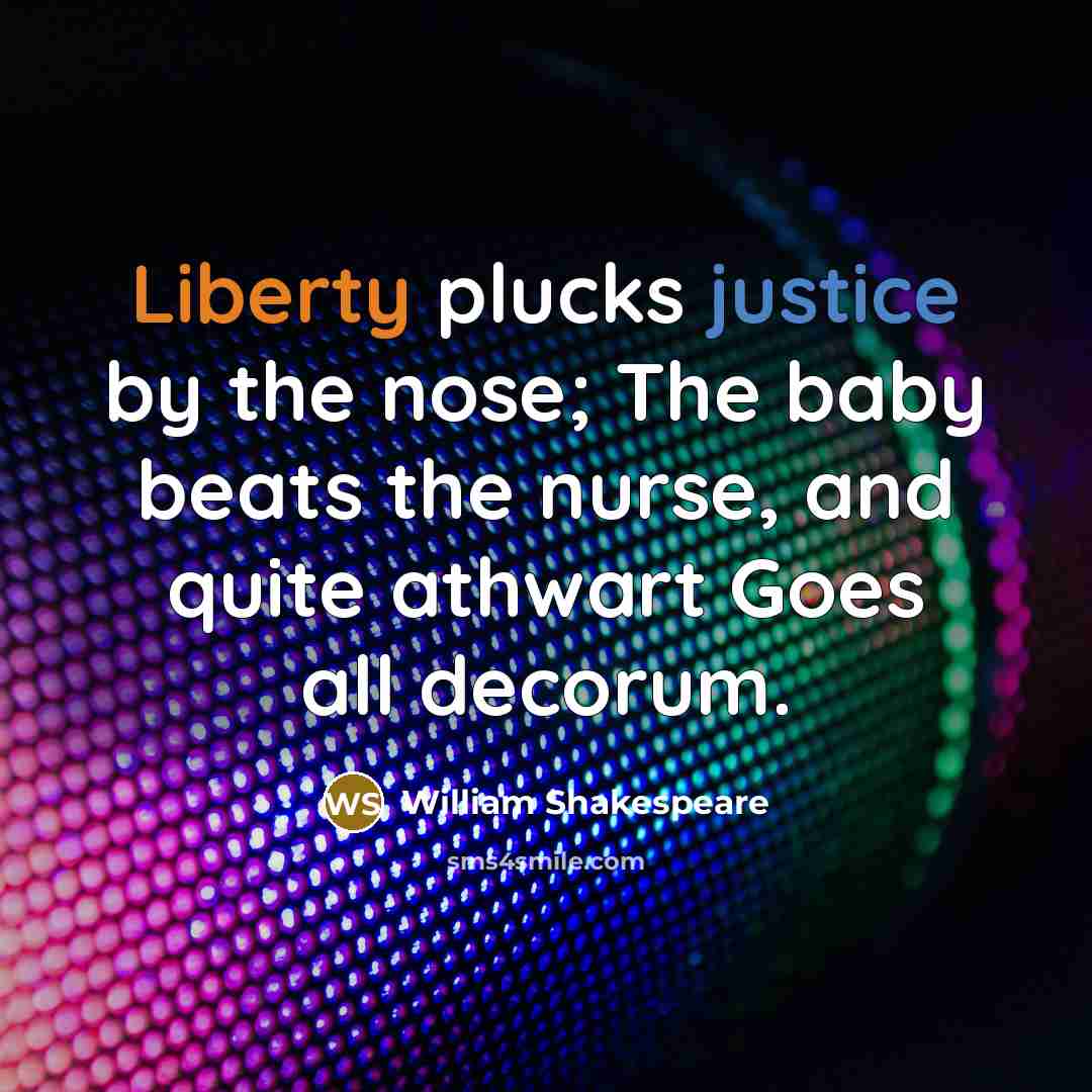“Liberty plucks justice by the nose; The baby beats the…” quote by William Shakespeare