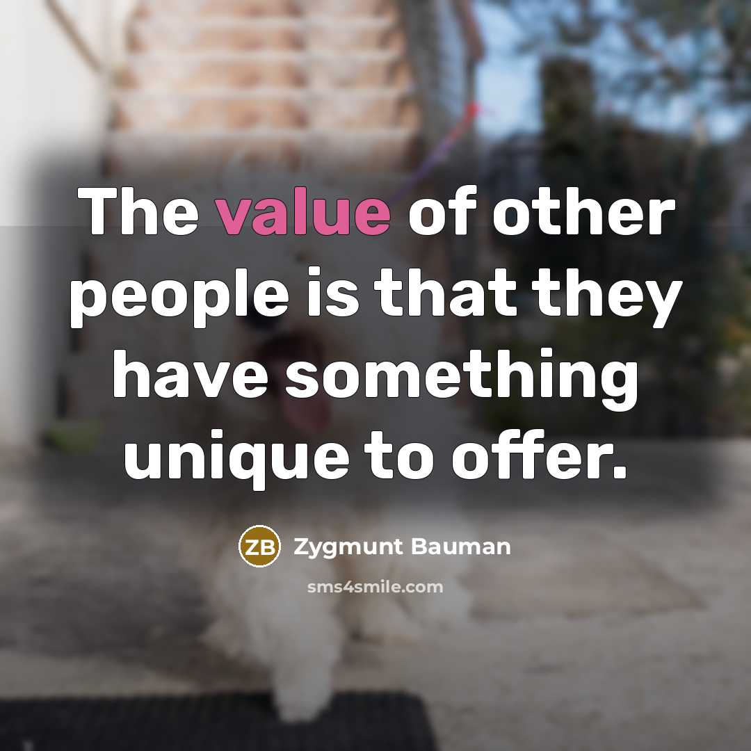 “The value of other people is that they have something…” quote by Zygmunt Bauman