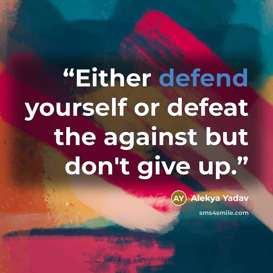 “Either defend yourself or defeat the against but don't give up.” quote by Alekya Yadav