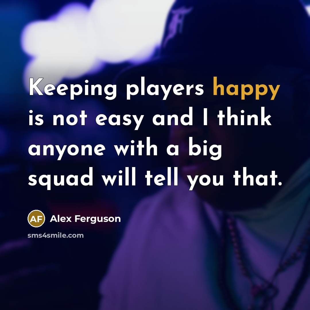 “Keeping players happy is not easy and I think anyone…” quote by Alex Ferguson
