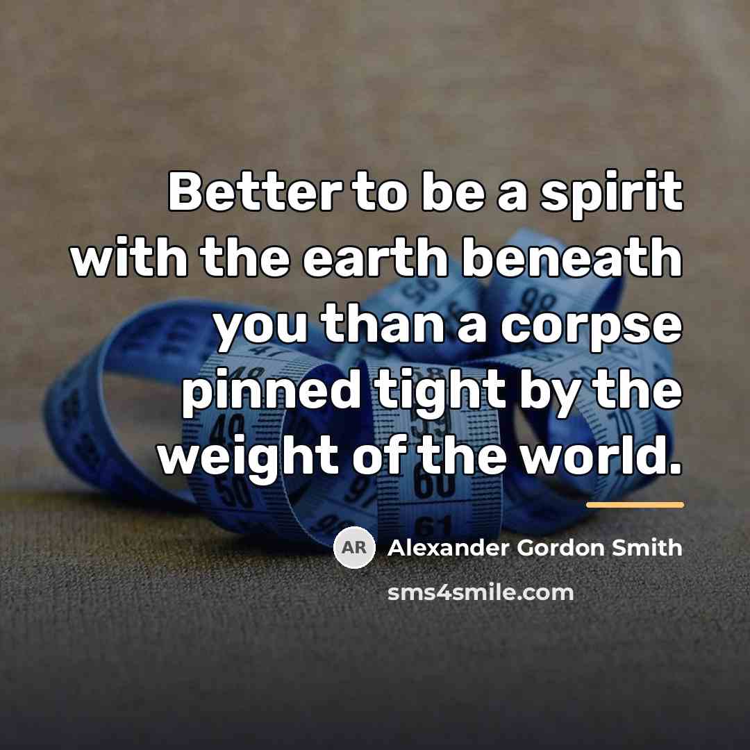 “Better to be a spirit with the earth beneath you…” quote by Alexander Gordon Smith