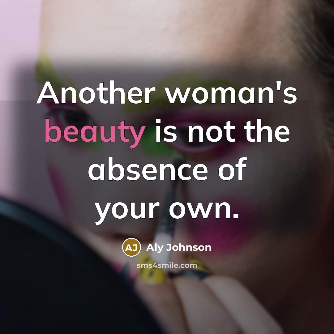 “Another woman's beauty is not the absence of your own.…” quote by Aly Johnson