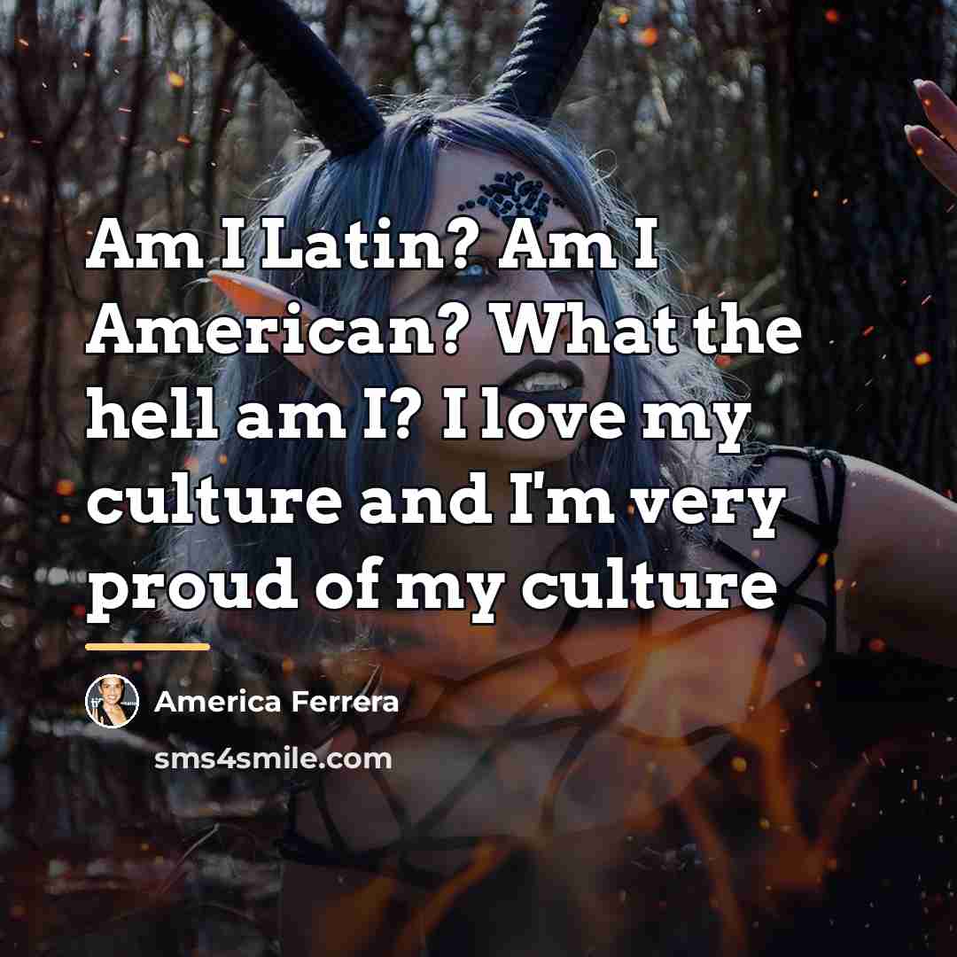 “Am I Latin? Am I American? What the hell am…” quote by America Ferrera