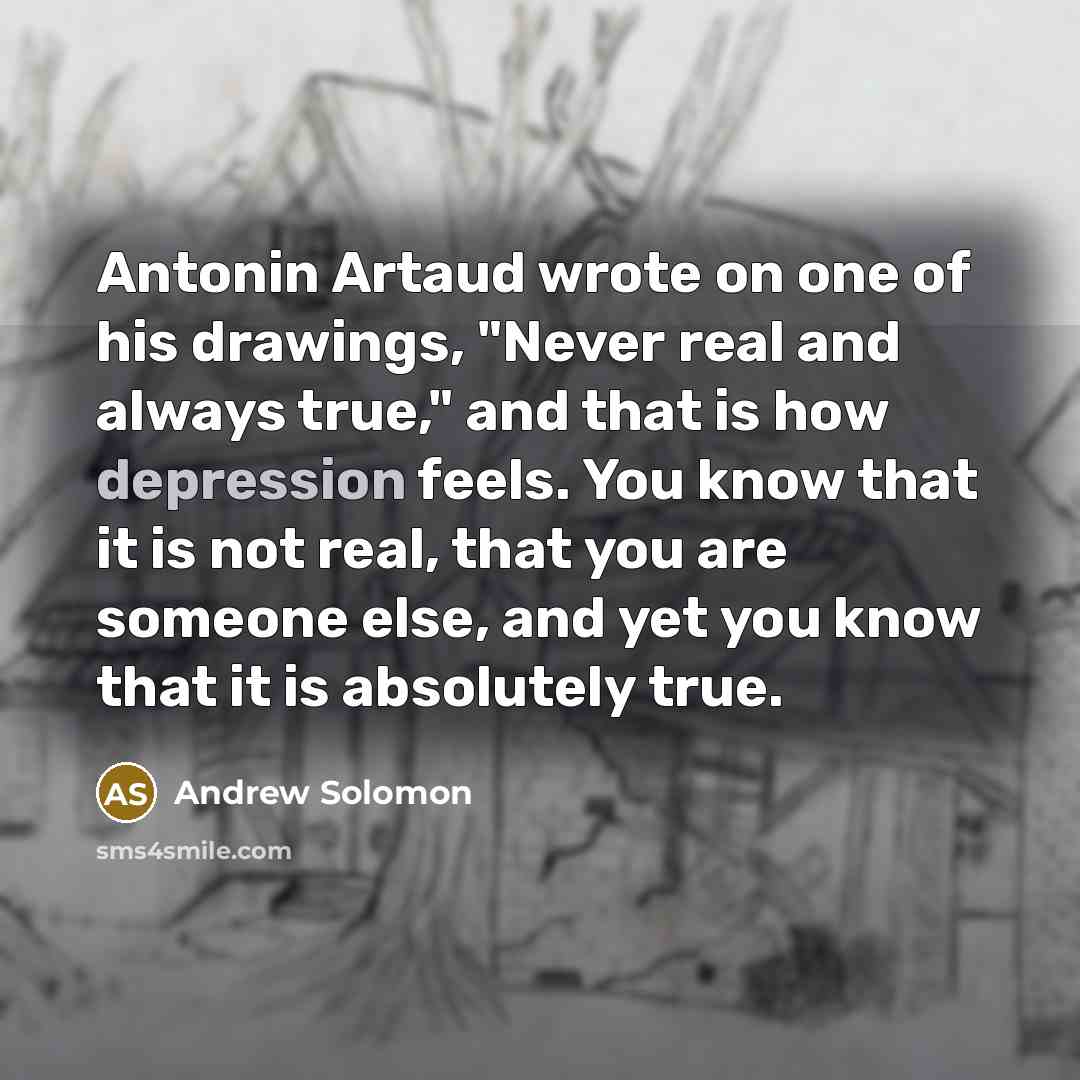 “Antonin Artaud wrote on one of his drawings, "Never real…” quote by Andrew Solomon