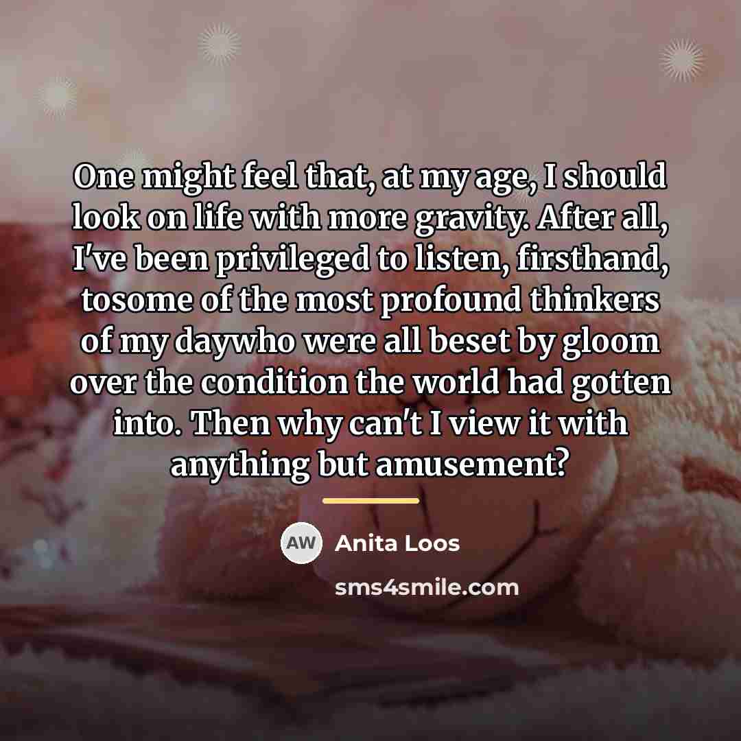 “One might feel that, at my age, I should look…” quote by Anita Loos
