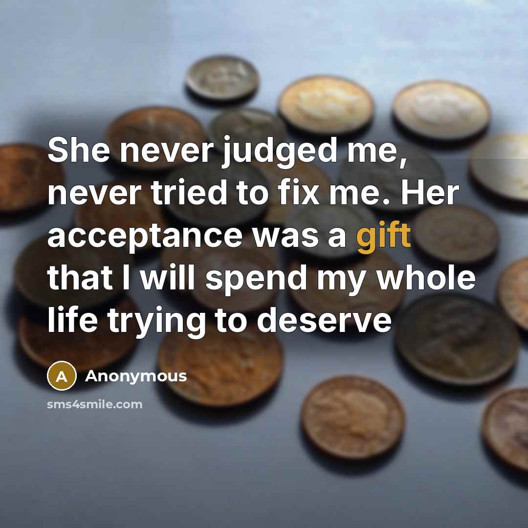 “She never judged me, never tried to fix me. Her…” quote by Anonymous