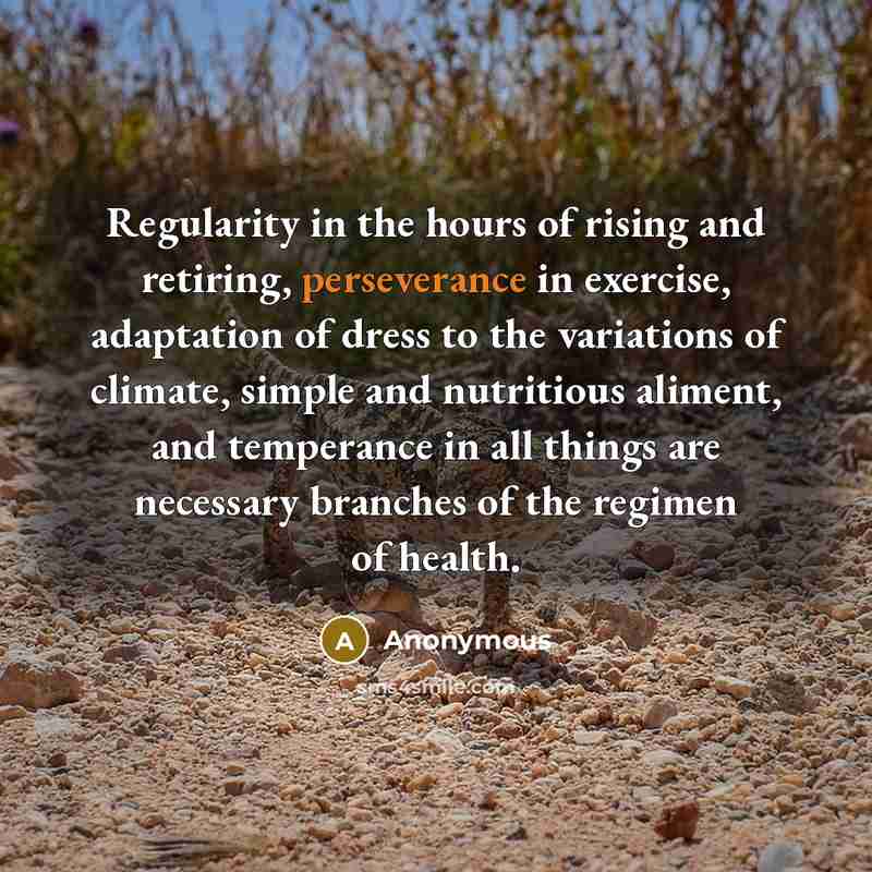 “Regularity in the hours of rising and retiring, perseverance in…” quote by Anonymous