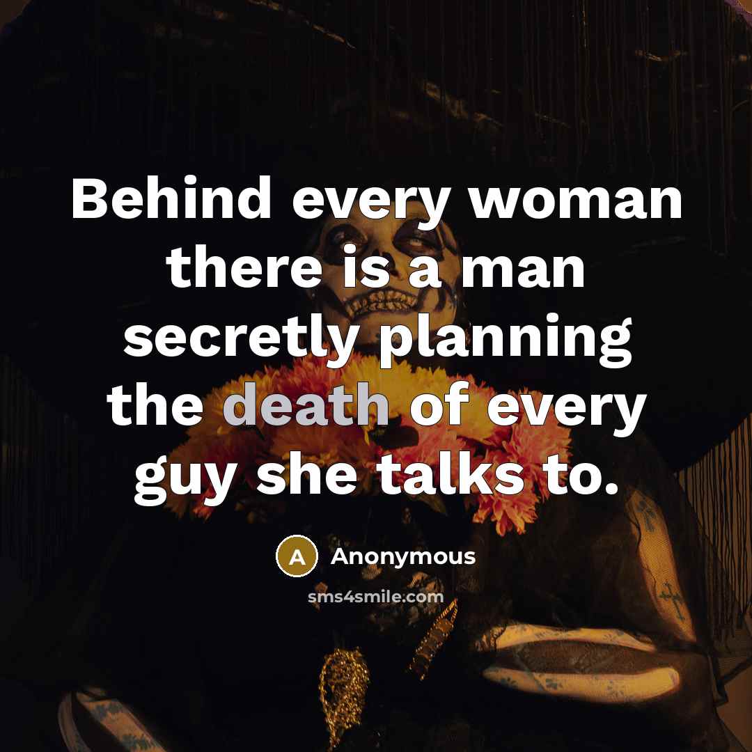 “Behind every woman there is a man secretly planning the…” quote by Anonymous