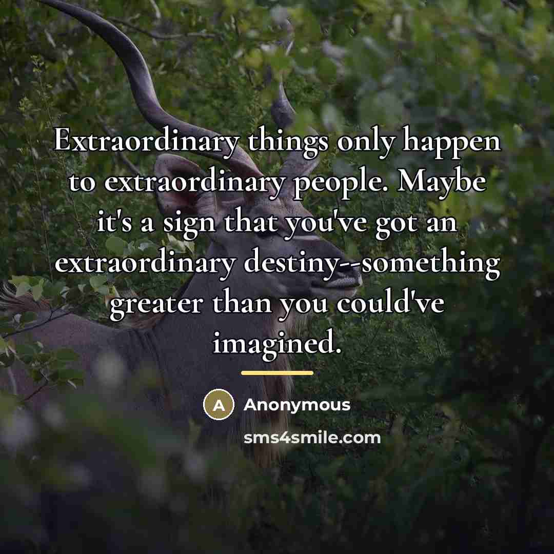 “Extraordinary things only happen to extraordinary people. Maybe it's a…” quote by Anonymous