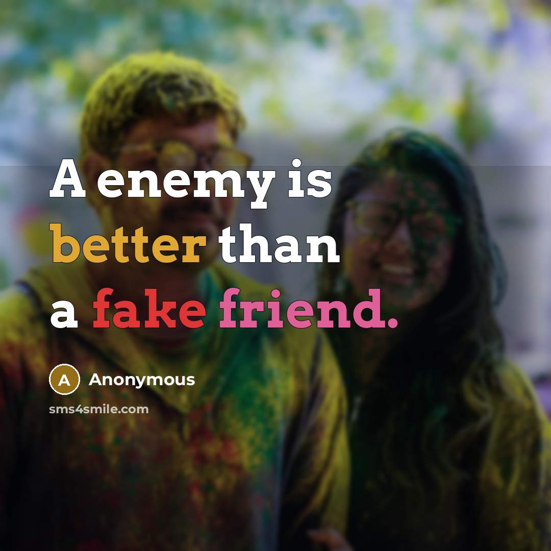“A enemy is better than a fake friend.” quote by Anonymous