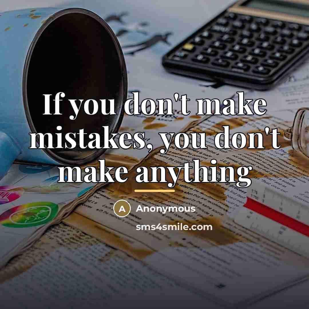“If you don't make mistakes, you don't make anything…” quote by Anonymous