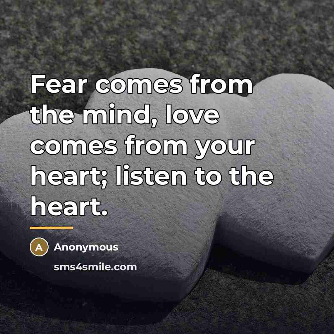 “Fear comes from the mind, love comes from your heart;…” quote by Anonymous