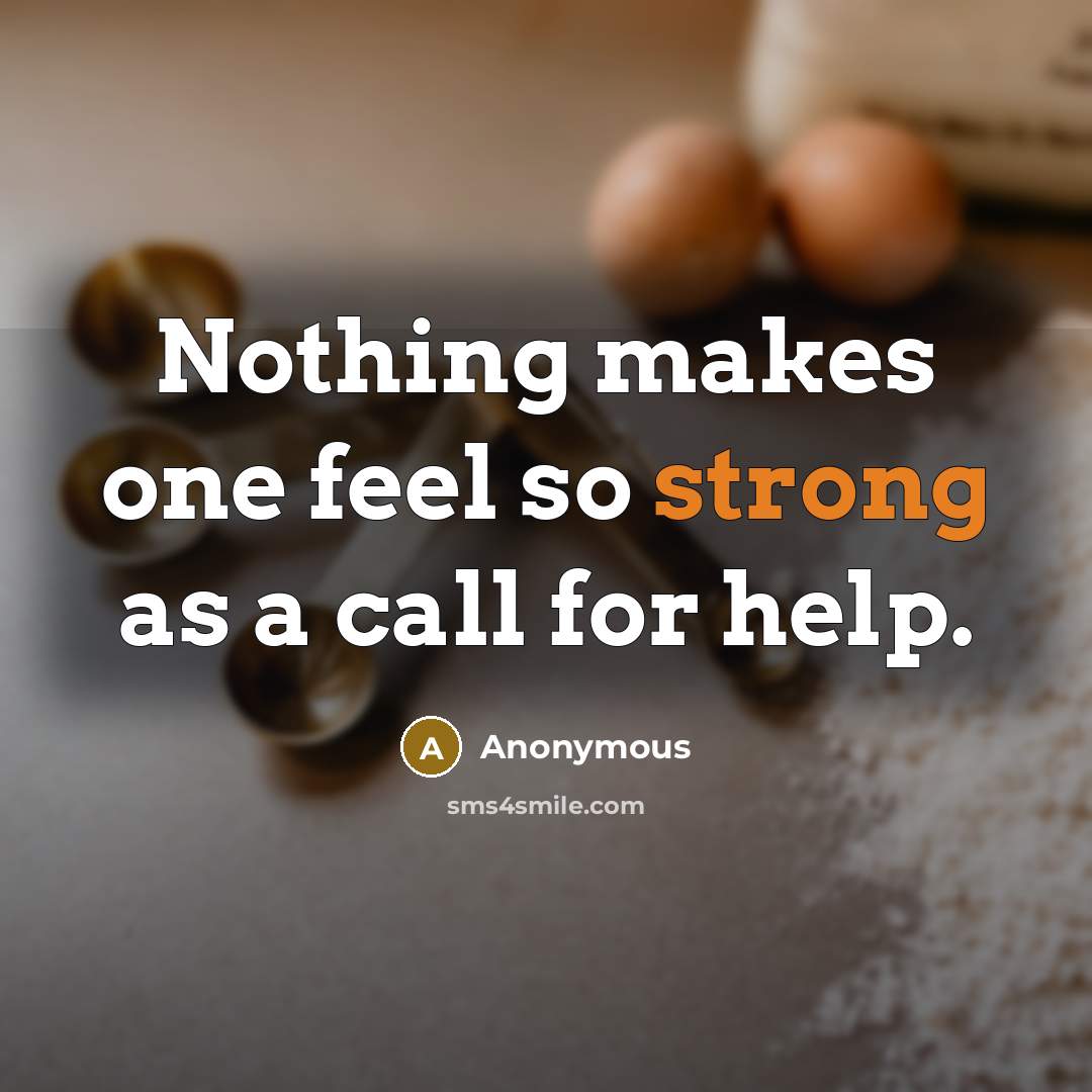 “Nothing makes one feel so strong as a call for help.” quote by Anonymous