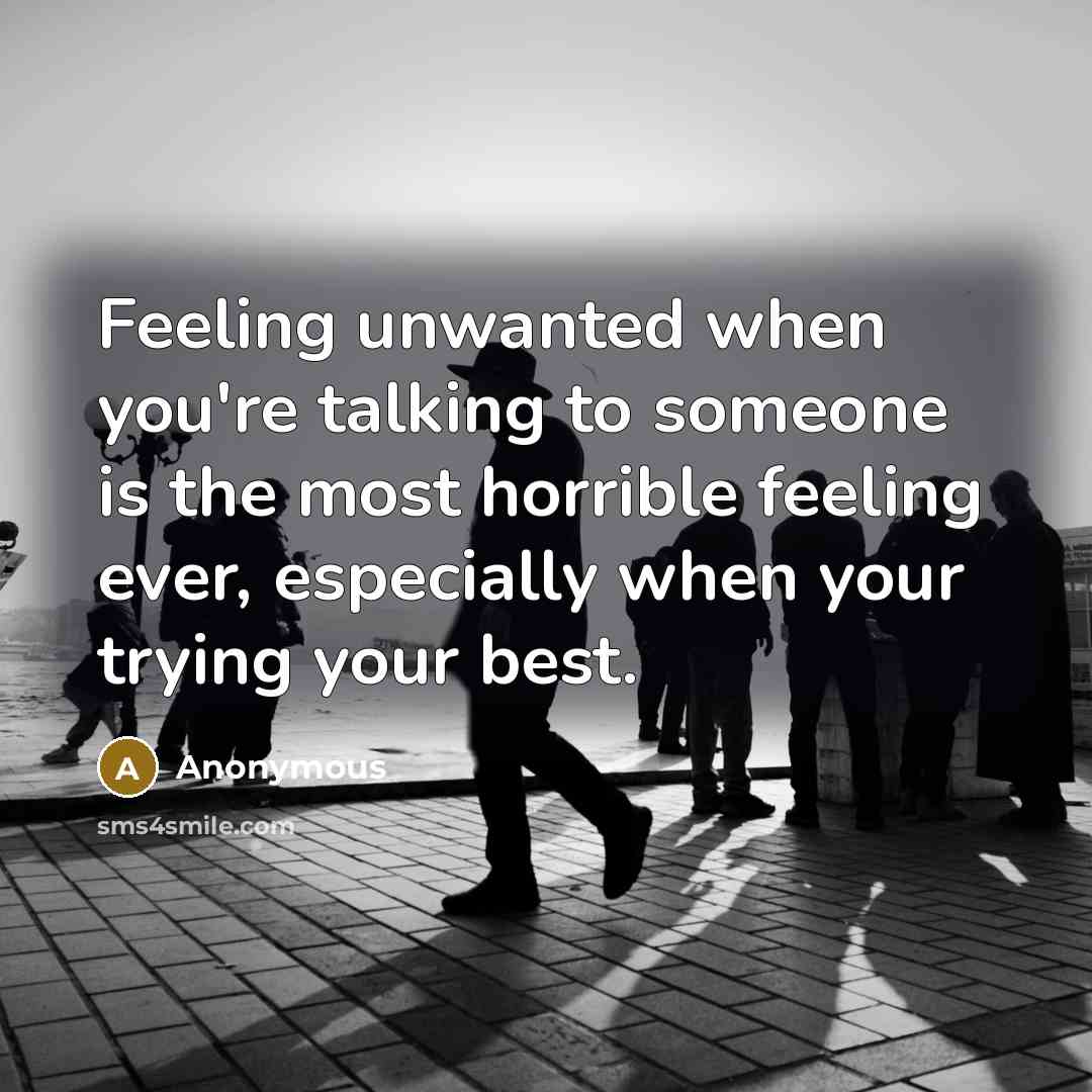 “Feeling unwanted when you're talking to someone is the most…” quote by Anonymous