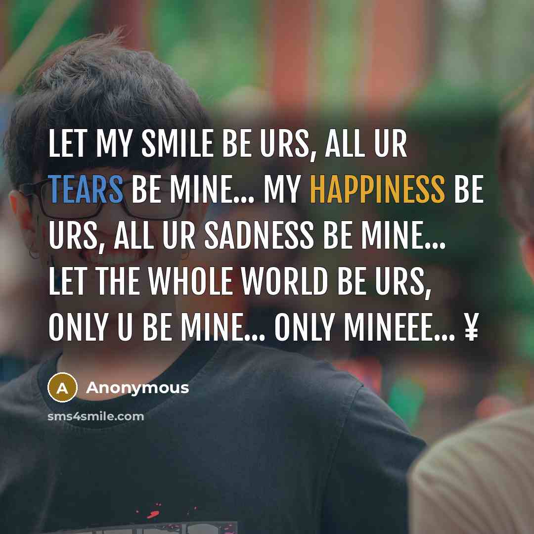 “Let my smile be urs, all ur tears be mine...…” quote by Anonymous