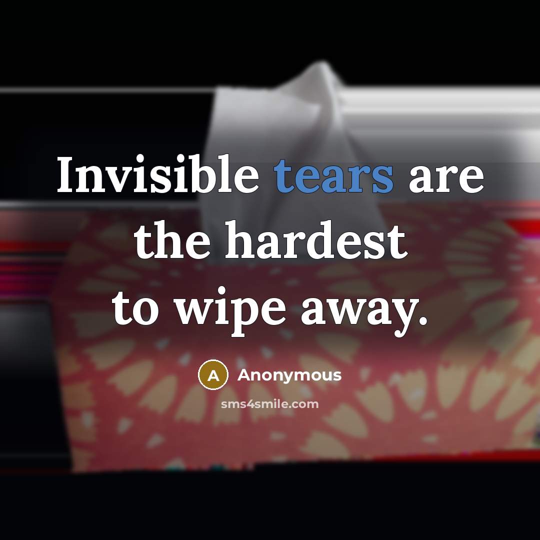 “Invisible tears are the hardest to wipe away.…” quote by Anonymous