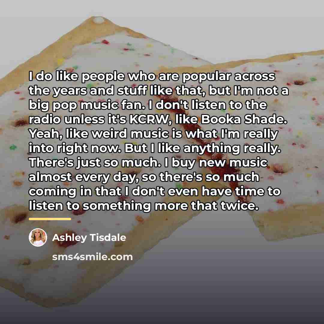 “I do like people who are popular across the years…” quote by Ashley Tisdale