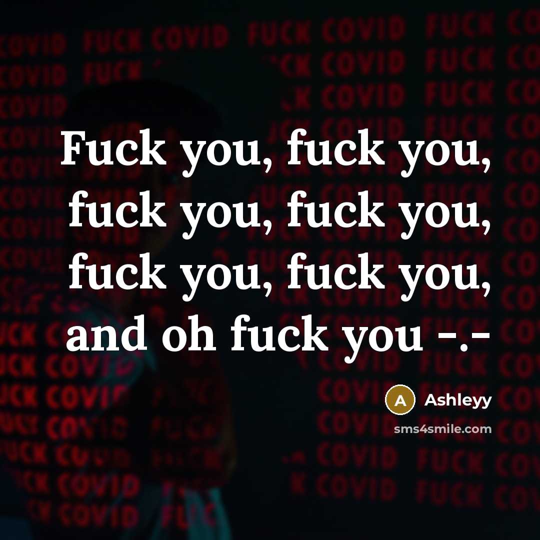 “Fuck you, fuck you, fuck you, fuck you, fuck you,…” quote by Ashleyy