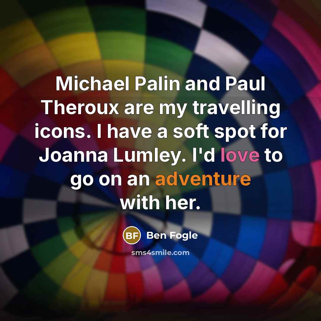 “Michael Palin and Paul Theroux are my travelling icons. I…” quote by Ben Fogle