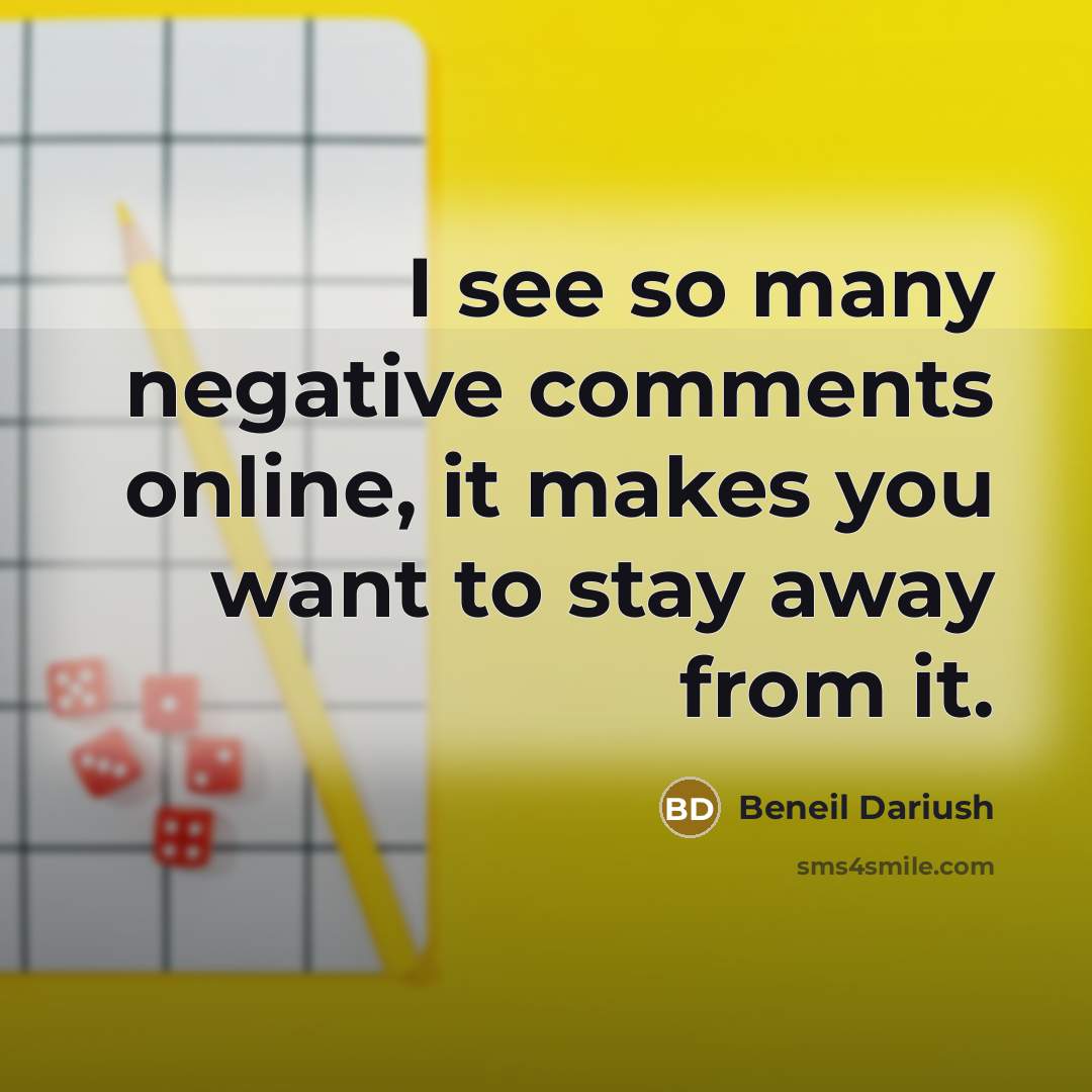 “I see so many negative comments online, it makes you want to stay away from it.” quote by Beneil Dariush