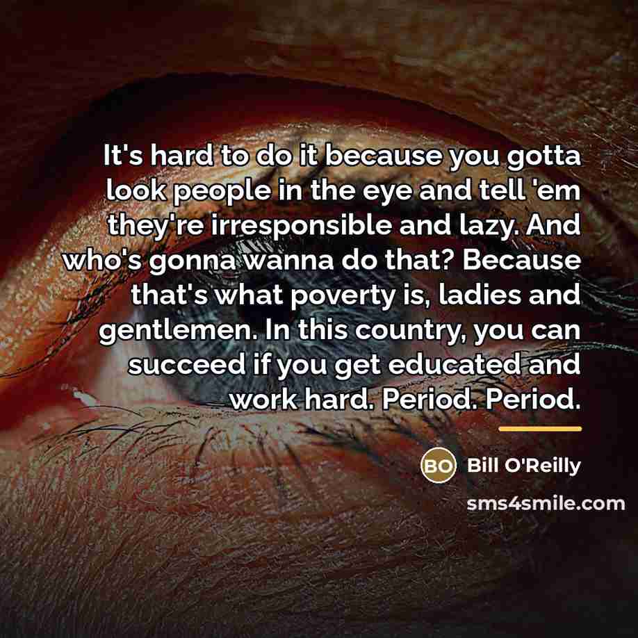 “It's hard to do it because you gotta look people…” quote by Bill O'Reilly