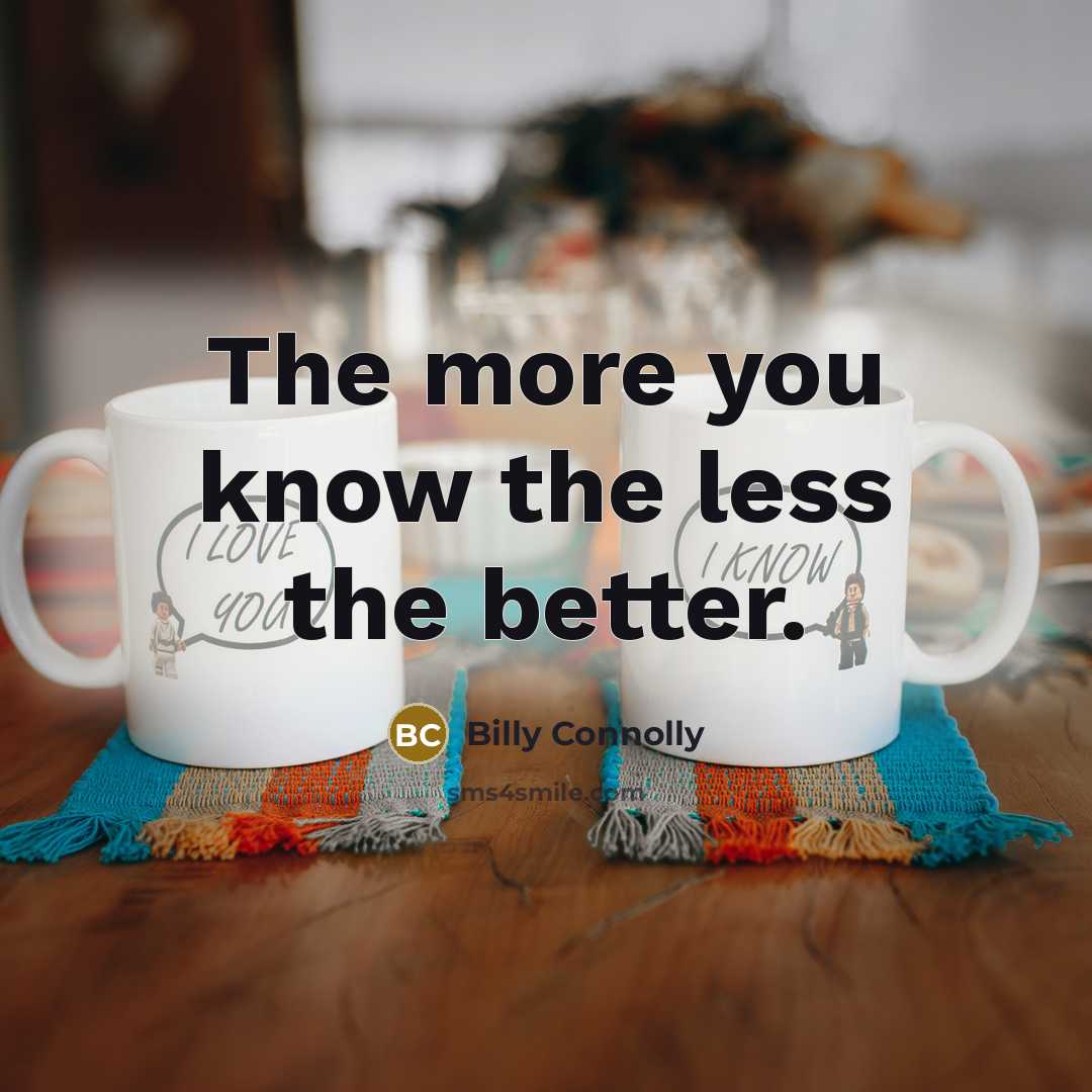 “The more you know the less the better.…” quote by Billy Connolly