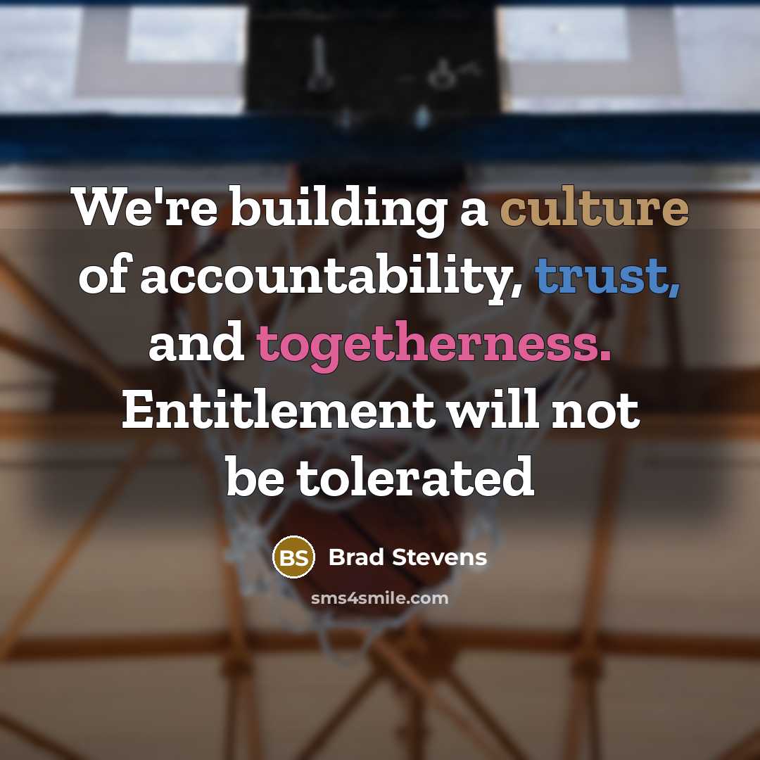 “We're building a culture of accountability, trust, and togetherness. Entitlement…” quote by Brad Stevens