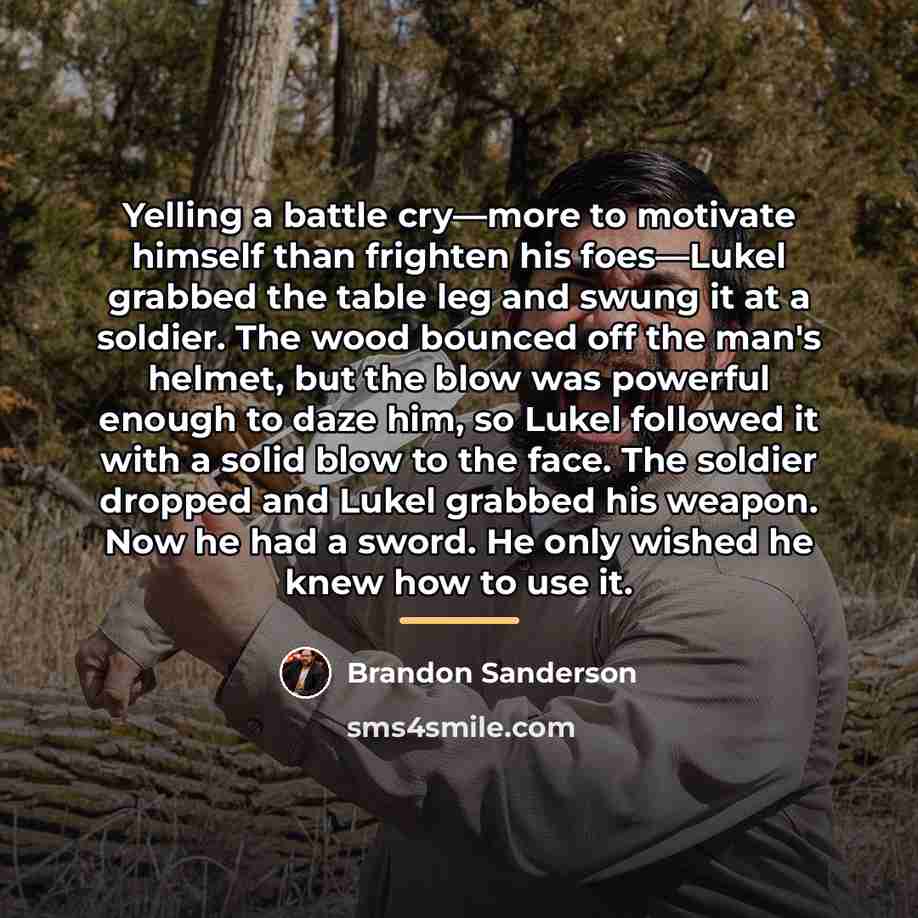 “Yelling a battle cry—more to motivate himself than frighten his…” quote by Brandon Sanderson