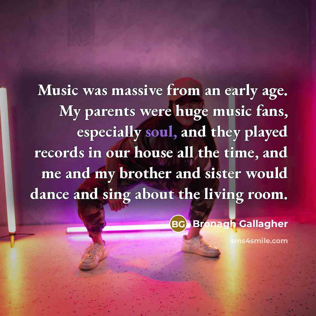 “Music was massive from an early age. My parents were…” quote by Bronagh Gallagher