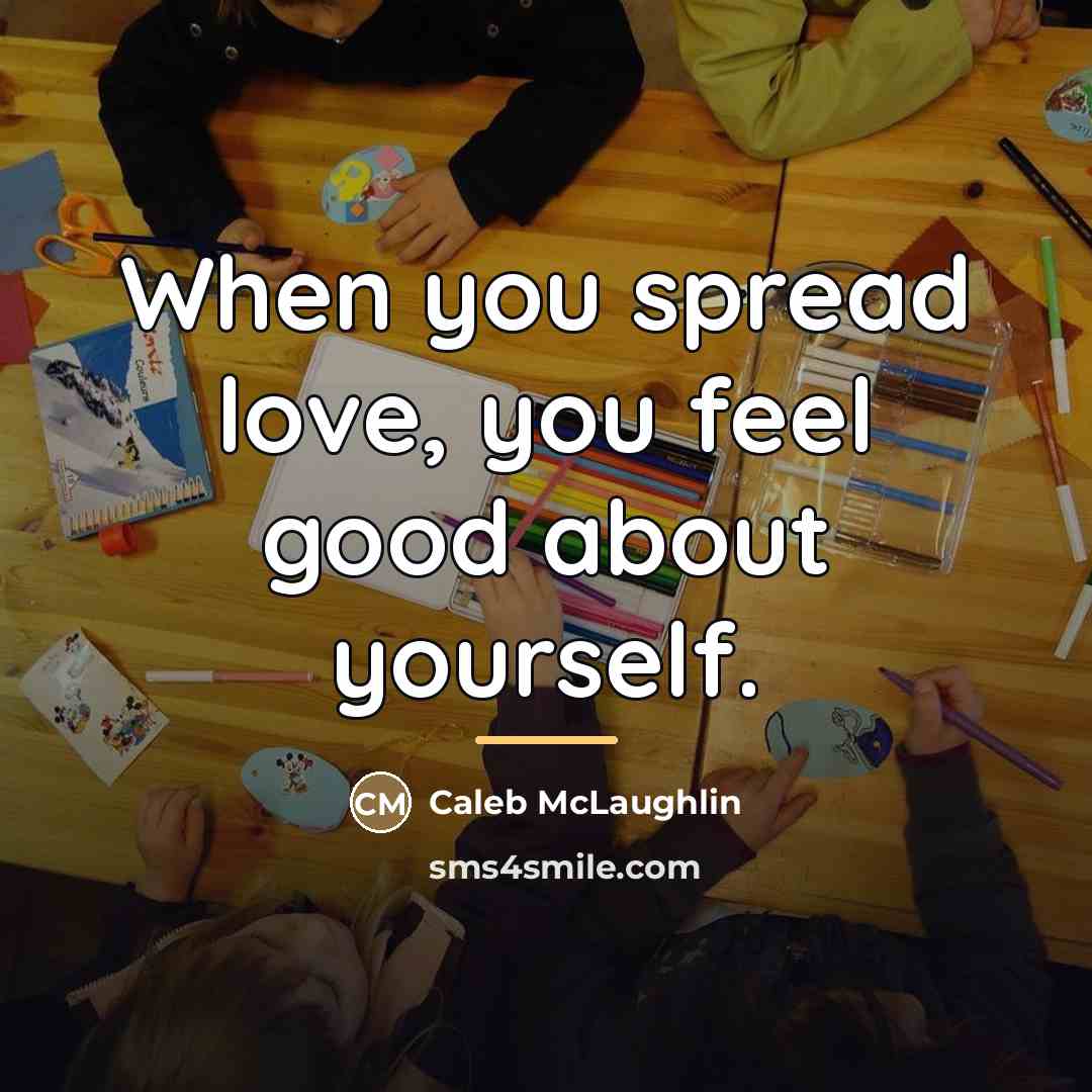 “When you spread love, you feel good about yourself.…” quote by Caleb McLaughlin